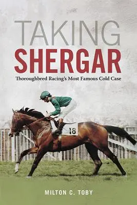 Taking Shergar: A telivérversenyzés leghíresebb lezáratlan ügye - Taking Shergar: Thoroughbred Racing's Most Famous Cold Case