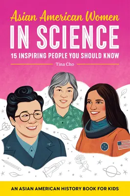 Ázsiai amerikai nők a tudományban: Egy ázsiai amerikai történelemkönyv gyerekeknek - Asian American Women in Science: An Asian American History Book for Kids