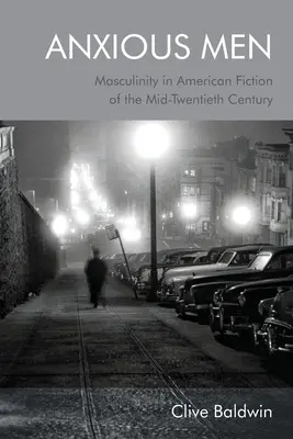 Aggódó emberek: A férfiasság a huszadik század közepének amerikai regényirodalmában - Anxious Men: Masculinity in American Fiction of the Mid-Twentieth Century