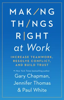 Helyrehozni a dolgokat a munkahelyen: Fokozza a csapatmunkát, oldja meg a konfliktusokat, és építse a bizalmat - Making Things Right at Work: Increase Teamwork, Resolve Conflict, and Build Trust