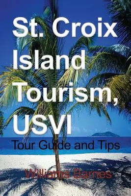 St. Croix-sziget turizmus, USVI: Útikalauz és tippek - St. Croix Island Tourism, USVI: Tour Guide and Tips