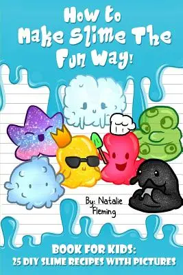 Hogyan készítsünk Slime-ot szórakoztató módon!: Könyv gyerekeknek:25 DIY Slime recept képekkel - How To Make Slime The Fun Way!: Book For Kids:25 DIY Slime Recipes With Pictures