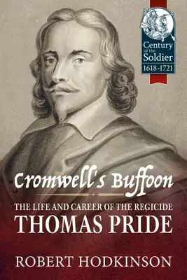 Cromwell bohóca: A királygyilkos Thomas Pride élete és pályafutása - Cromwell's Buffoon: The Life and Career of the Regicide, Thomas Pride