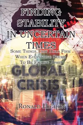 A stabilitás megtalálása bizonytalan időkben: Néhány dolog, ami kitart, amikor minden szétesni látszik - Finding Stability in Uncertain Times: Some Things That Hold Firm When Everything Seems To Be Falling Apart