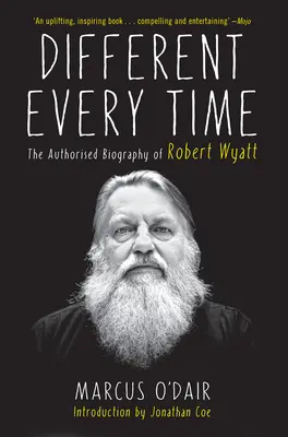 Minden alkalommal másképp: Robert Wyatt hitelesített életrajza - Different Every Time: The Authorized Biography of Robert Wyatt