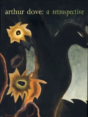Arthur Dove: Retrospektiva - Arthur Dove: A Retrospective