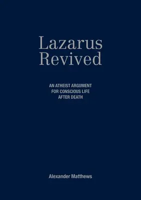 Lázár feltámadt: Egy ateista érv a halál utáni tudatos élet mellett - Lazarus Revived: An Atheist Argument for Conscious Life After Death