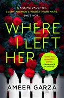 Ahol otthagytam - A pulzáló thriller minden szülő legrosszabb rémálmáról . . . - Where I Left Her - The pulse-racing thriller about every parent's worst nightmare . . .