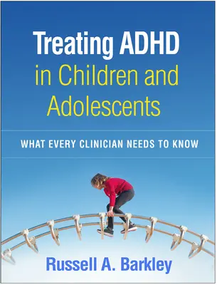 ADHD kezelése gyermekeknél és serdülőknél: Amit minden klinikusnak tudnia kell - Treating ADHD in Children and Adolescents: What Every Clinician Needs to Know