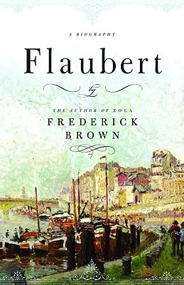 Flaubert: Életrajz - Flaubert: A Biography