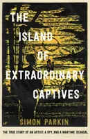 Rendkívüli foglyok szigete - Egy művész, egy kém és egy háborús botrány igaz története - Island of Extraordinary Captives - A True Story of an Artist, a Spy and a Wartime Scandal