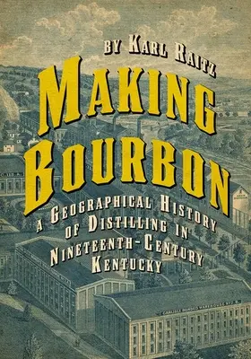 Bourbon készítése: A szeszfőzés földrajzi története a tizenkilencedik századi Kentuckyban - Making Bourbon: A Geographical History of Distilling in Nineteenth-Century Kentucky