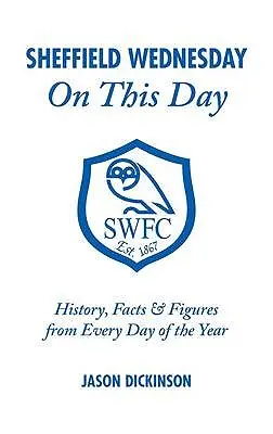 Sheffield Wednesday a mai napon: Történelem, tények és számok az év minden napjáról - Sheffield Wednesday on This Day: History, Facts & Figures from Every Day of the Year