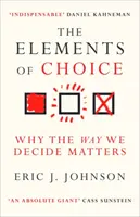 A választás elemei - Miért számít, hogyan döntünk - Elements of Choice - Why the Way We Decide Matters