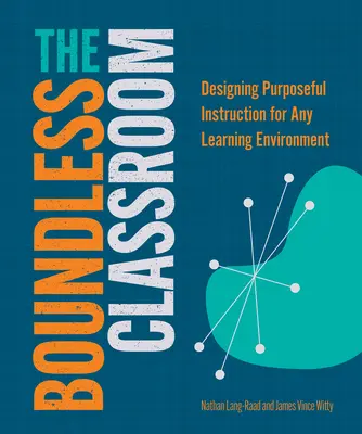 A határtalan osztályterem: Célszerű oktatás tervezése bármilyen tanulási környezethez - The Boundless Classroom: Designing Purposeful Instruction for Any Learning Environment