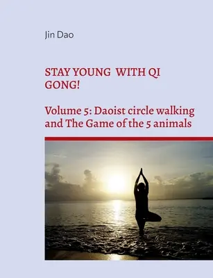 Maradj fiatal a Qi Gonggal! kötet: Daoista körséta és az 5 állat játéka - Stay young with Qi Gong!: Volume 5: Daoist circle walking and the Game of the 5 animals