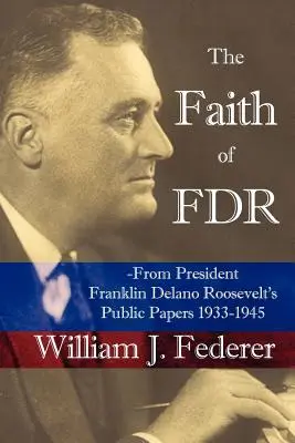 FDR hite - Franklin D. Roosevelt elnök nyilvános irataiból 1933-1945 - The Faith of FDR -From President Franklin D. Roosevelt's Public Papers 1933-1945