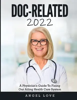 Doc-Related 2022: A Physician's Guide To Fixing Our Ailing Health Care System (Orvosok útmutatója a gyengélkedő egészségügyi rendszerünk javításához) - Doc-Related 2022: A Physician's Guide To Fixing Our Ailing Health Care System