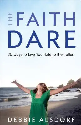 The Faith Dare: 30 nap, hogy a legteljesebben élhesd az életed - The Faith Dare: 30 Days to Live Your Life to the Fullest