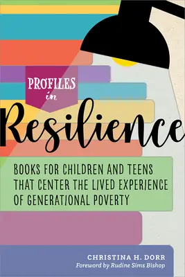 Profilok a rugalmasságban: Könyvek gyerekeknek és tizenéveseknek, amelyek középpontjában a generációs szegénység megélt tapasztalata áll. - Profiles in Resilience: Books for Children and Teens That Center the Lived Experience of Generational Poverty