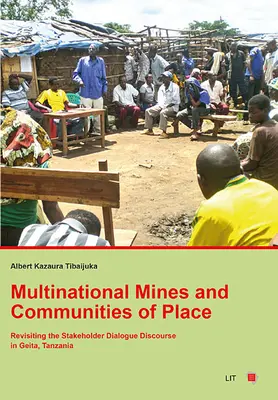 Multinacionális bányák és helyközösségek: A tanzániai Geita városában az érdekeltekkel folytatott párbeszédről folytatott vita felülvizsgálata - Multinational Mines and Communities of Place: Revisiting the Stakeholder Dialogue Discourse in Geita, Tanzania