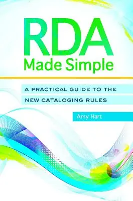 Egyszerűvé tett RDA: A Practical Guide to the New Cataloging Rules (Gyakorlati útmutató az új katalogizálási szabályokhoz) - RDA Made Simple: A Practical Guide to the New Cataloging Rules