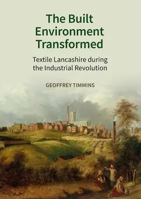 Az épített környezet átalakulása: Textile Lancashire az ipari forradalom idején - The Built Environment Transformed: Textile Lancashire During the Industrial Revolution