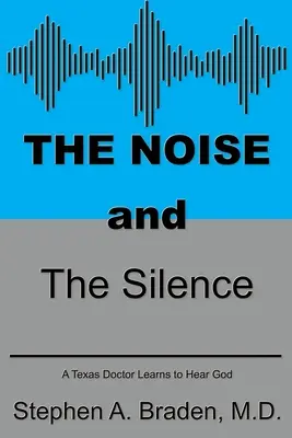 A zaj és a csend: Egy texasi orvos megtanulja meghallani Istent - The Noise and The Silence: A Texas doctor learns to hear God