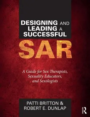 Egy sikeres Sar megtervezése és vezetése: Útmutató szexuálterapeuták, szexuálpedagógusok és szexológusok számára - Designing and Leading a Successful Sar: A Guide for Sex Therapists, Sexuality Educators, and Sexologists