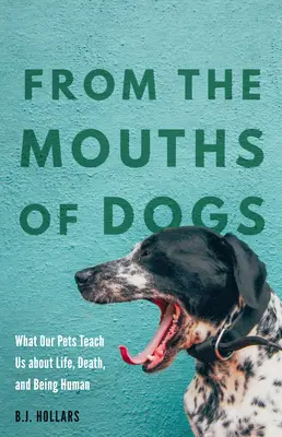 Kutyák szájából: Amit háziállataink az életről, a halálról és az emberi létről tanítanak nekünk - From the Mouths of Dogs: What Our Pets Teach Us about Life, Death, and Being Human