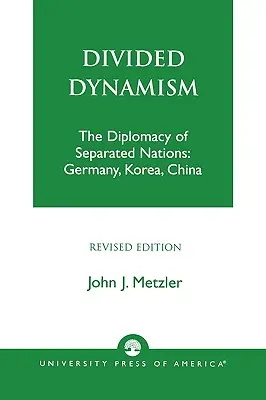 Megosztott dinamizmus: Az elszakított nemzetek diplomáciája: Németország, Korea és Kína - Divided Dynamism: The Diplomacy of Separated Nations: Germany, Korea, and China