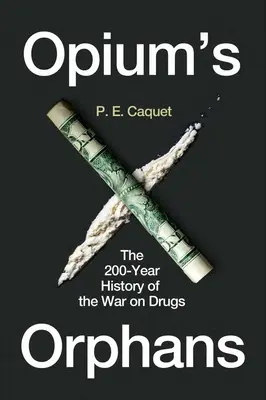 Az ópium árvái: A kábítószer elleni háború 200 éves története - Opium's Orphans: The 200-Year History of the War on Drugs