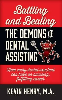 A fogászati asszisztencia démonainak leküzdése és legyőzése: Hogyan lehet minden fogászati asszisztensnek csodálatos, teljesítő karrierje? - Battling and Beating the Demons of Dental Assisting: How Every Dental Assistant Can Have an Amazing, Fulfilling Career