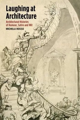 Laughing at Architecture: A humor, a szatíra és a szellemesség építészettörténetei - Laughing at Architecture: Architectural Histories of Humour, Satire and Wit