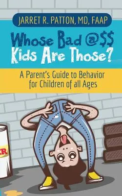 Kinek a rossz gyerekei azok?: A szülők viselkedési útmutatója minden korosztályú gyermek számára - Whose Bad @$$ Kids are Those?: A Parent's Guide to Behavior for Children of all Ages