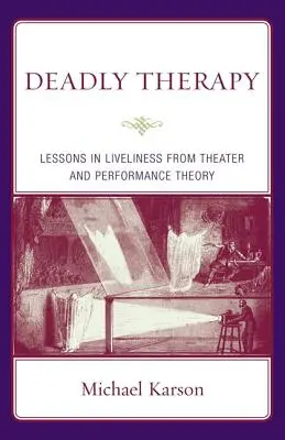 Halálos terápia: Tanulságok az életszerűségről a színház és az előadás elméletéből - Deadly Therapy: Lessons in Liveliness from Theater and Performance Theory