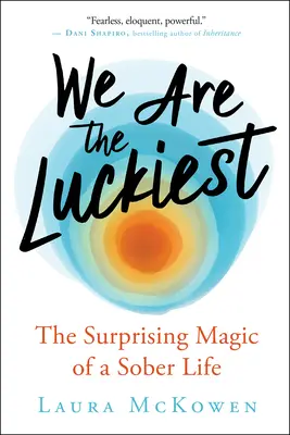 Mi vagyunk a legszerencsésebbek: A józan élet meglepő varázsa - We Are the Luckiest: The Surprising Magic of a Sober Life