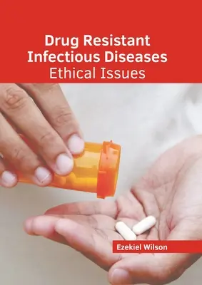 Gyógyszerrezisztens fertőző betegségek: Etikai kérdések - Drug Resistant Infectious Diseases: Ethical Issues