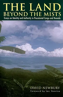 A ködön túli föld: Esszék az identitásról és a tekintélyről a prekoloniális Kongóban és Ruandában - The Land beyond the Mists: Essays on Identity and Authority in Precolonial Congo and Rwanda