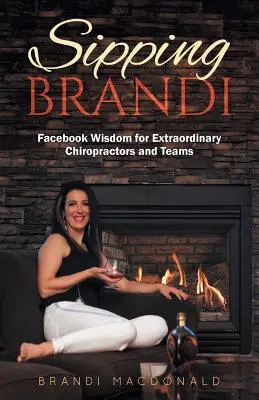 Sipping Brandi: Facebook-bölcsességek rendkívüli csontkovácsok és csapatok számára - Sipping Brandi: Facebook Wisdom for Extraordinary Chiropractors and Teams