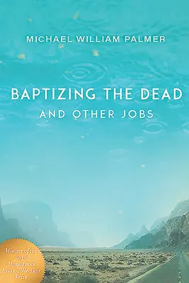 A halottak megkeresztelése és más munkák: Essays - Baptizing the Dead and Other Jobs: Essays