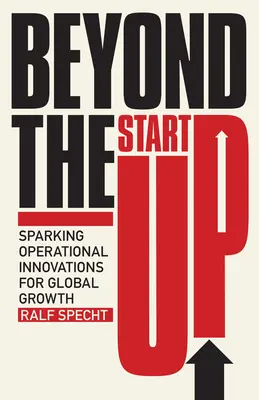 A startupon túl: A globális növekedéshez szükséges működési innovációk elindítása - Beyond the Startup: Sparking Operational Innovations for Global Growth