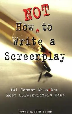 Hogyan ne írjunk forgatókönyvet? 101 gyakori hiba, amit a legtöbb forgatókönyvíró elkövet - How Not to Write a Screenplay: 101 Common Mistakes Most Screenwriters Make