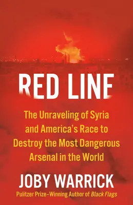 Vörös vonal: Szíria felbomlása és Amerika versenye a világ legveszélyesebb fegyvertárának elpusztításáért - Red Line: The Unraveling of Syria and America's Race to Destroy the Most Dangerous Arsenal in the World