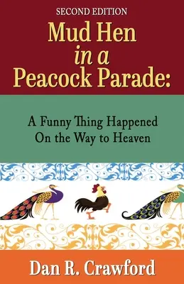 Sáros tyúk a pávaparádén: Vicces dolog történt a mennybe vezető úton - Mud Hen In a Peacock Parade: A Funny Thing Happened On the Way to Heaven