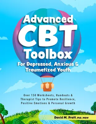 Advanced CBT Toolbox for Depressziós, szorongó és traumatizált fiatalok számára: Több mint 150 munkalap, kézikönyv és terápiás tipp a reziliencia, a pozitív érzelmek és a stresszoldó képesség előmozdítására. - Advanced CBT Toolbox for Depressed, Anxious & Traumatized Youth: Over 150 Worksheets, Handouts & Therapist Tips to Promote Resilience, Positive Emotio