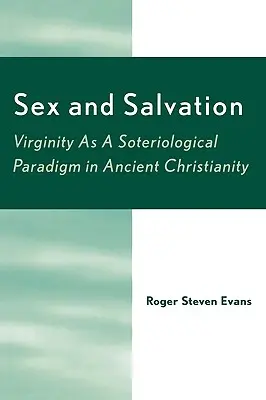 Szex és megváltás: A szüzesség mint szoteriológiai paradigma az ókori kereszténységben - Sex and Salvation: Virginity As A Soteriological Paradigm in Ancient Christianity