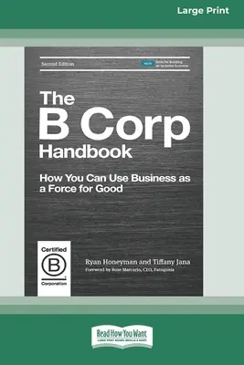 A B Corp kézikönyv, második kiadás: Hogyan használhatod az üzletet a jóra [Standard Large Print 16 Pt Edition] - The B Corp Handbook, Second Edition: How You Can Use Business as a Force for Good [Standard Large Print 16 Pt Edition]