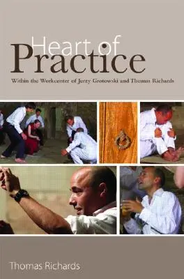 A gyakorlat szíve: Jerzy Grotowski és Thomas Richards munkaközpontjában - Heart of Practice: Within the Workcenter of Jerzy Grotowski and Thomas Richards