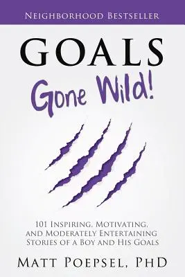 Goals Gone Wild! 101 inspiráló, motiváló és mérsékelten szórakoztató történet egy fiúról és a céljairól - Goals Gone Wild!: 101 Inspiring, Motivating, and Moderately Entertaining Stories of a Boy and His Goals